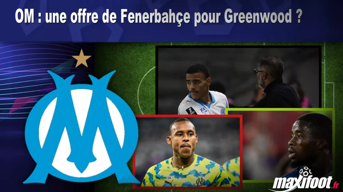 Mercato OM : une offre de Fenerbahçe pour Greenwood ?
