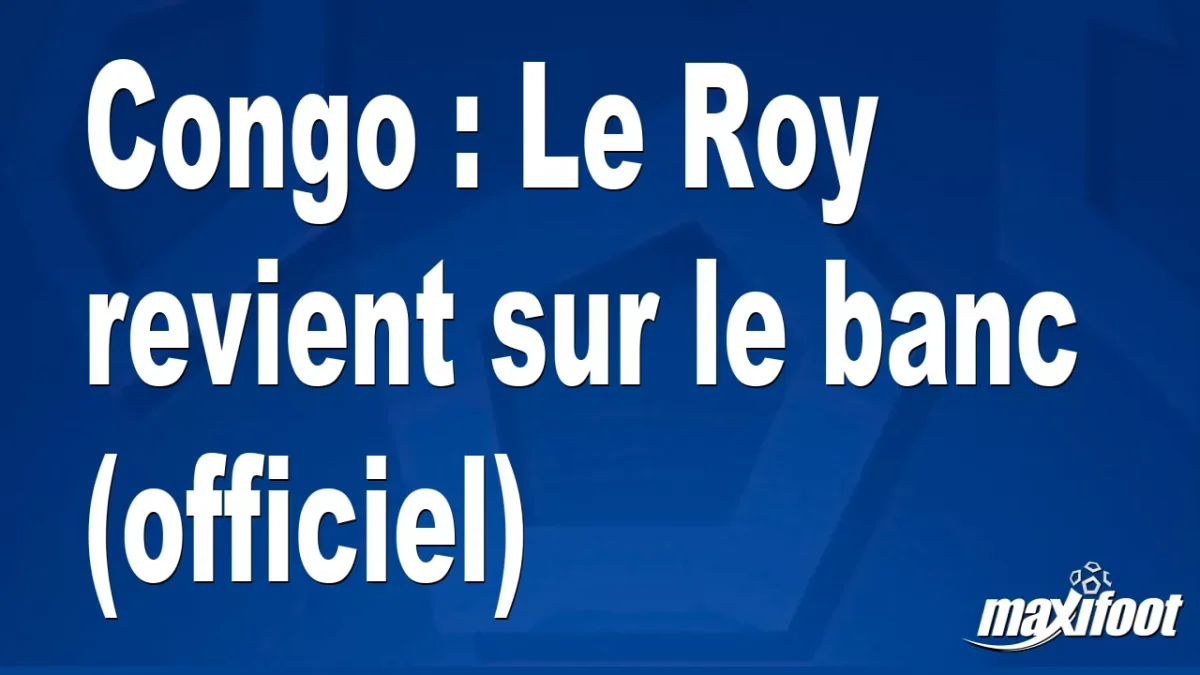 Mercato Congo : Le Roy revient sur le banc (officiel)