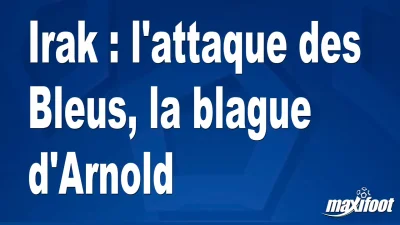 Irak : l'attaque des Bleus, la blague d'Arnold