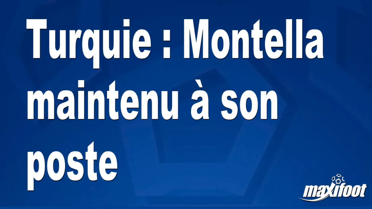 Mercato Turquie : Montella maintenu à son poste
