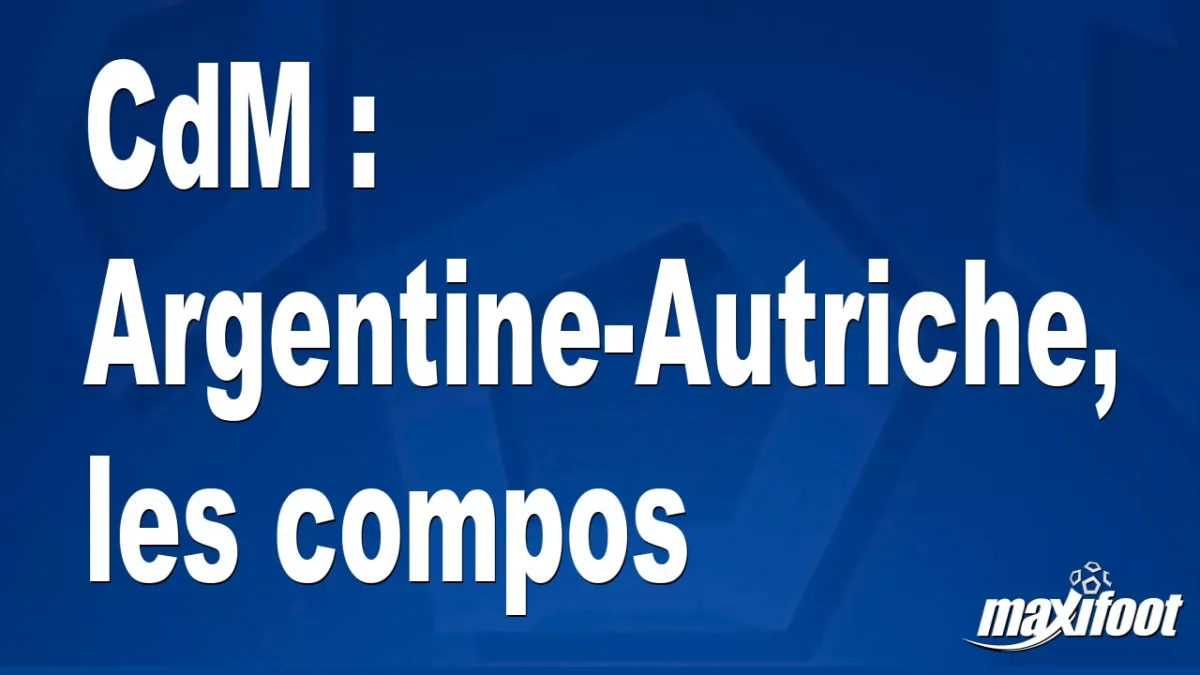CdM : Argentine-Autriche, les titulaires