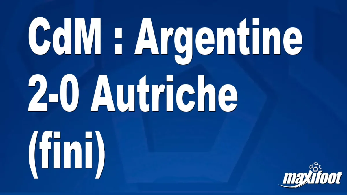 CdM : Argentine 2-0 Autriche (fini)