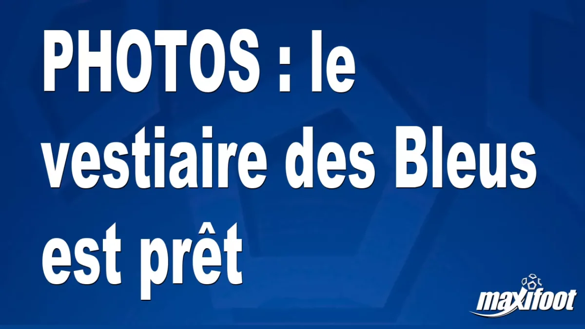 BUZZS : le vestiaire des Bleus est prêt