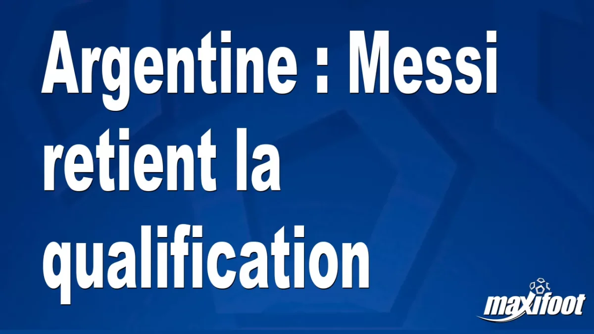 Argentine : Messi retient la qualification