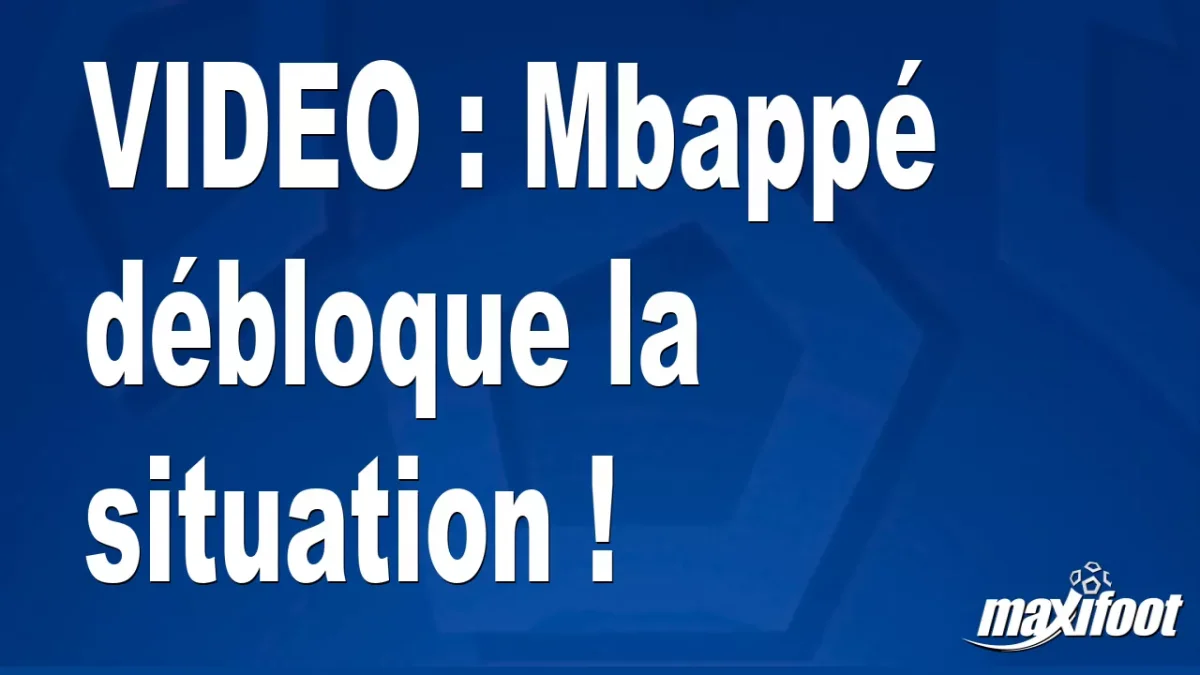 Mbappé débloque la situation !