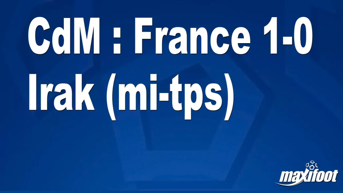 CdM : France 1-0 Irak (mi-tps)