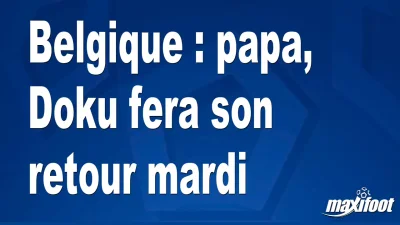 Belgique : papa, Doku fera son retour mardi