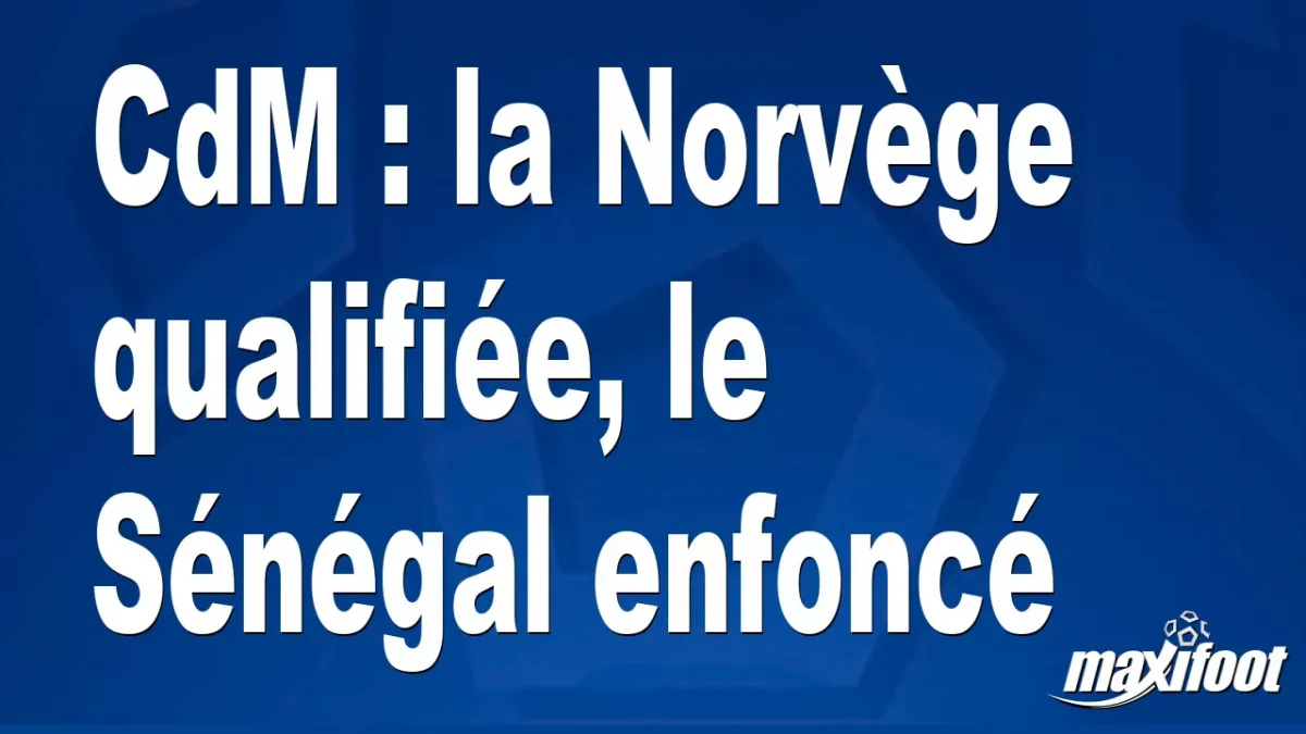 CdM : la Norvège qualifiée, le Sénégal enfoncé