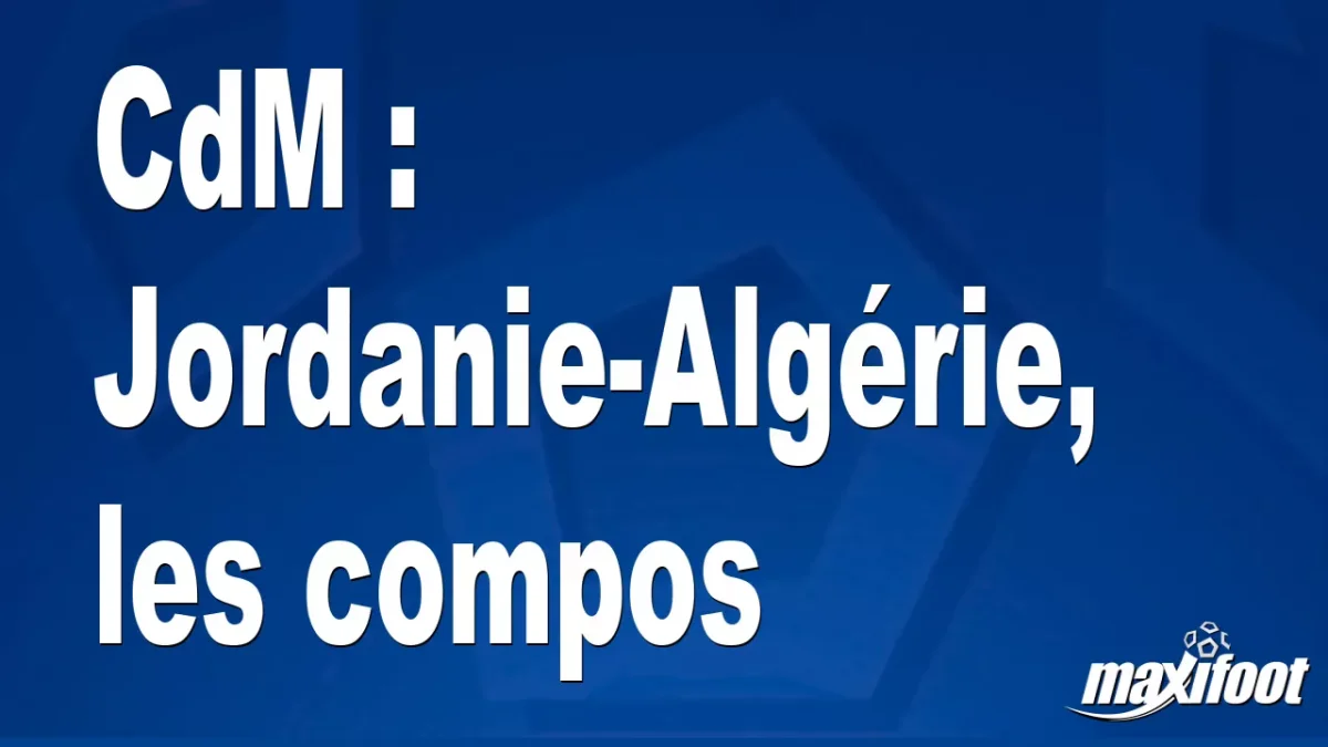 CdM : Jordanie-Algérie, les titulaires