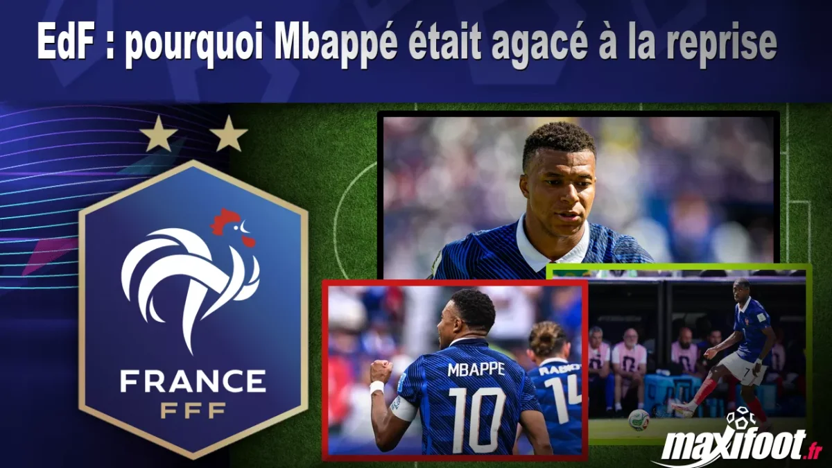 EdF : pourquoi Mbappé était agacé à la reprise