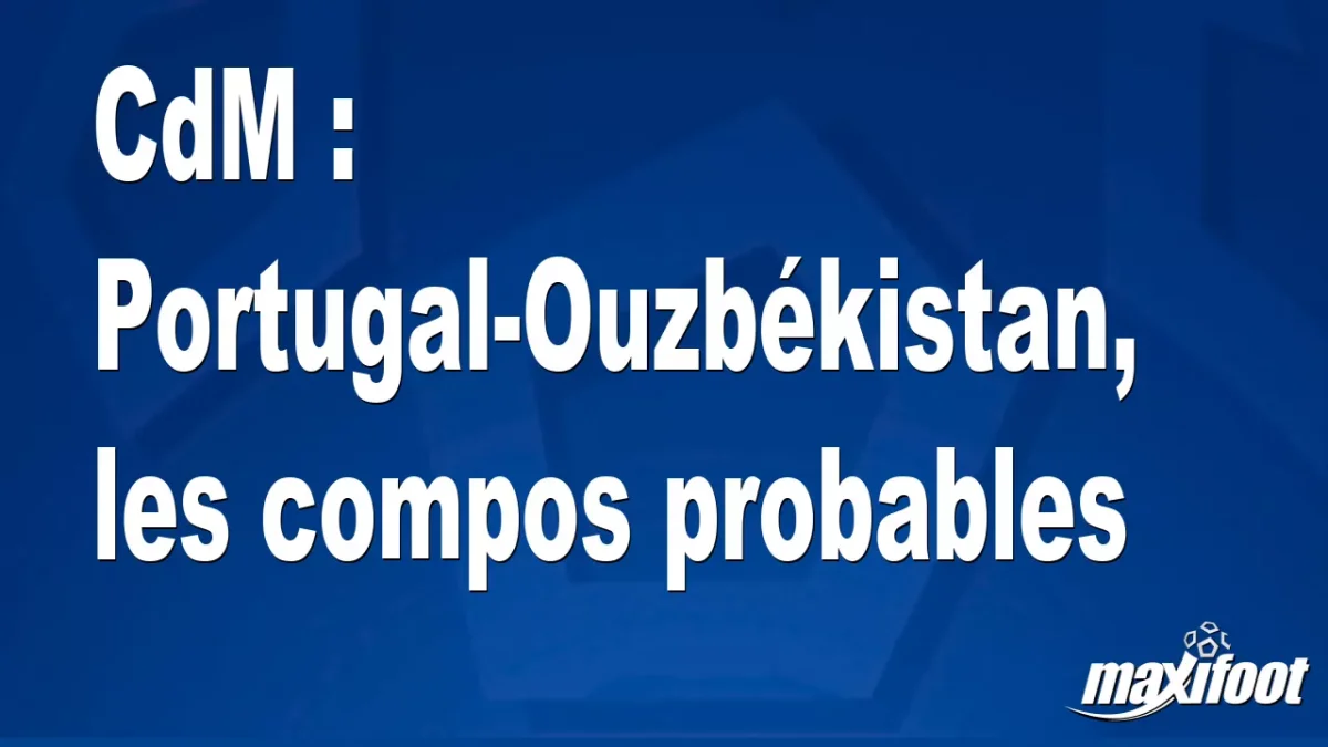 CdM : Portugal-Ouzbékistan, les titulaires probables