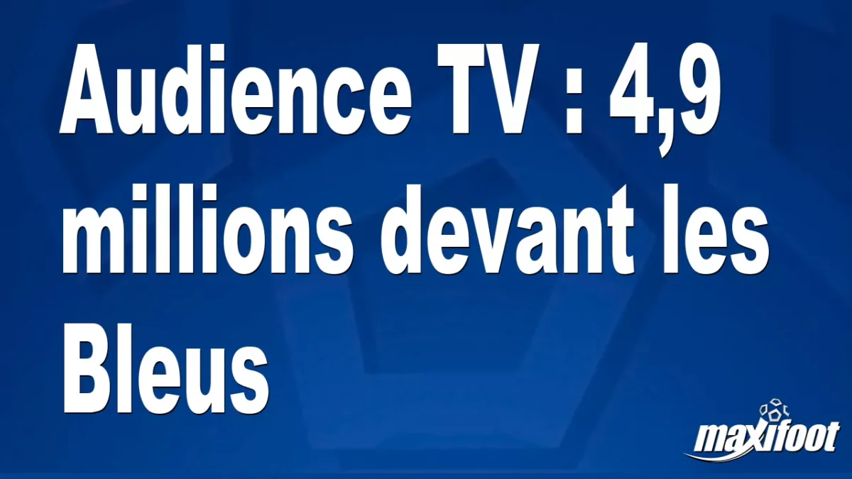 Audience TV : 4,9 millions devant les Bleus