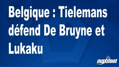 Belgique : Tielemans défend De Bruyne et Lukaku