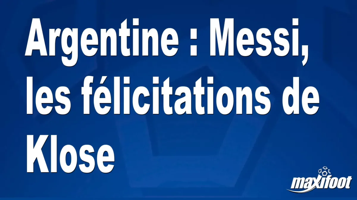 Argentine : Messi, les félicitations de Klose
