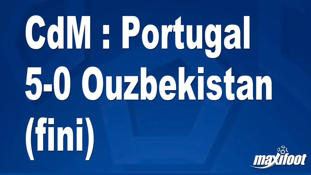 CdM : Portugal 5-0 Ouzbekistan (fini)