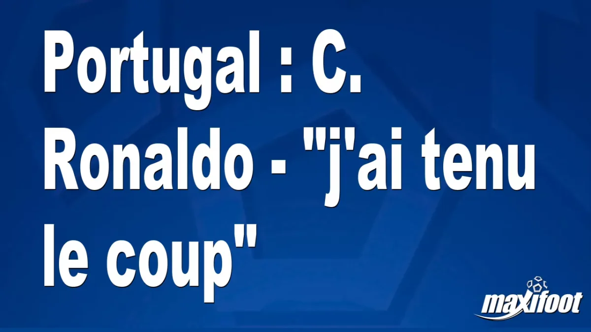 Portugal : C. Ronaldo - "j'ai tenu le coup"