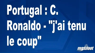 Portugal : C. Ronaldo - "j'ai tenu le coup"