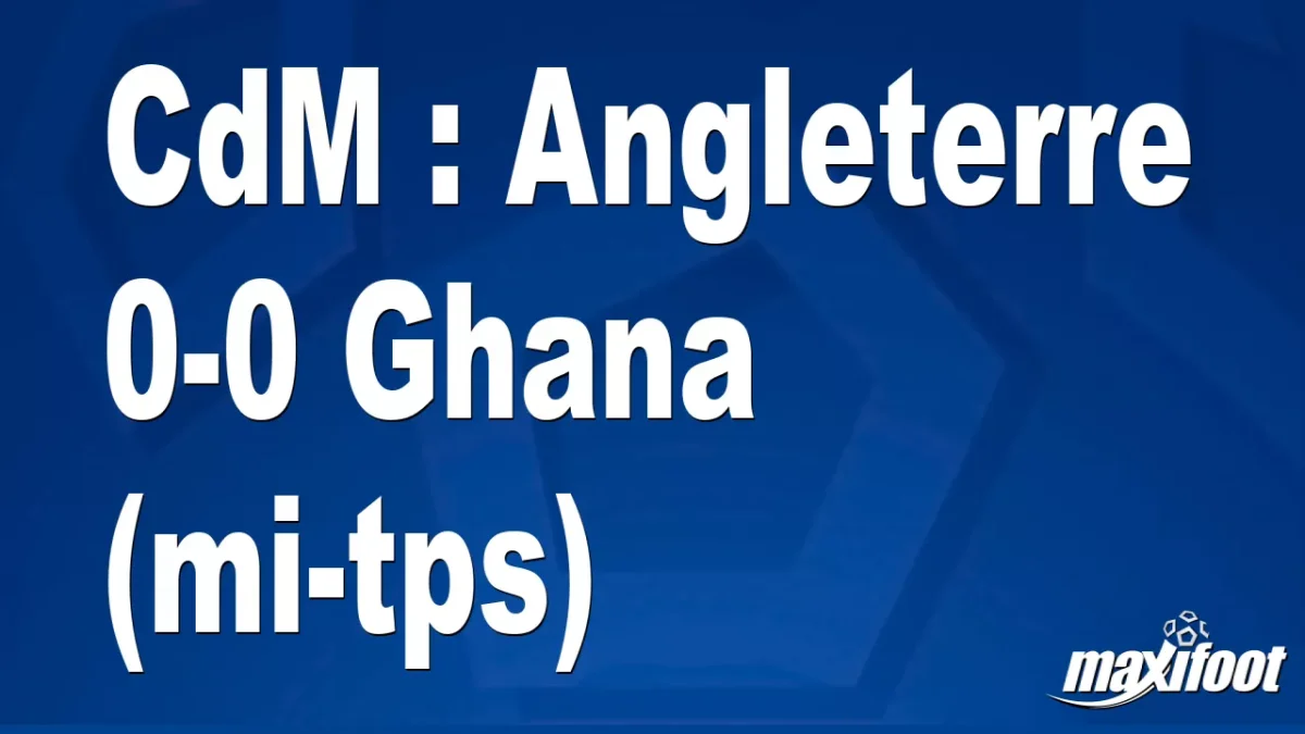 CdM : Angleterre 0-0 Ghana (mi-tps)