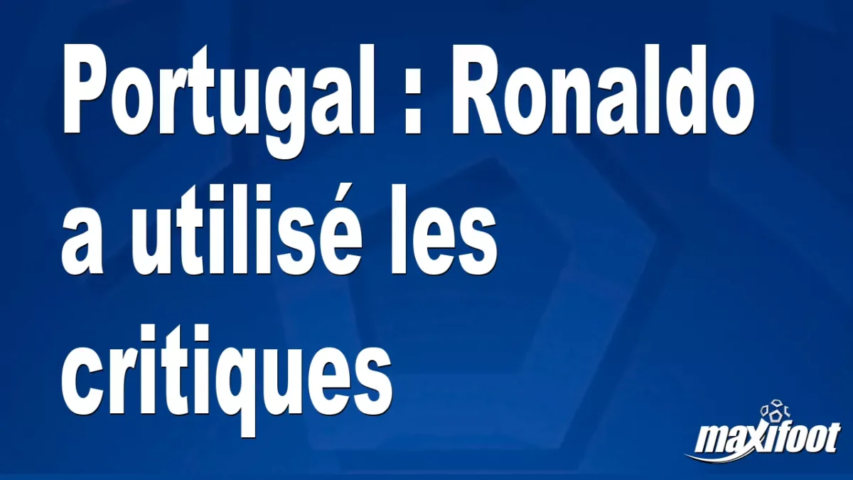 Portugal : Ronaldo a utilisé les critiques