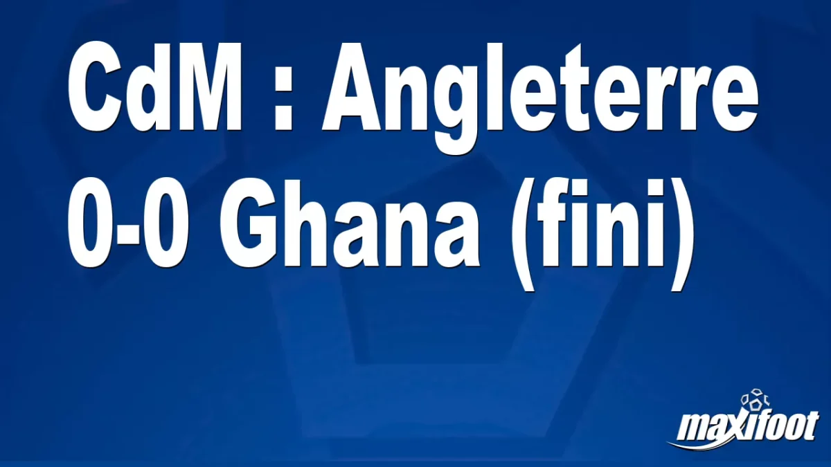 CdM : Angleterre 0-0 Ghana (fini)