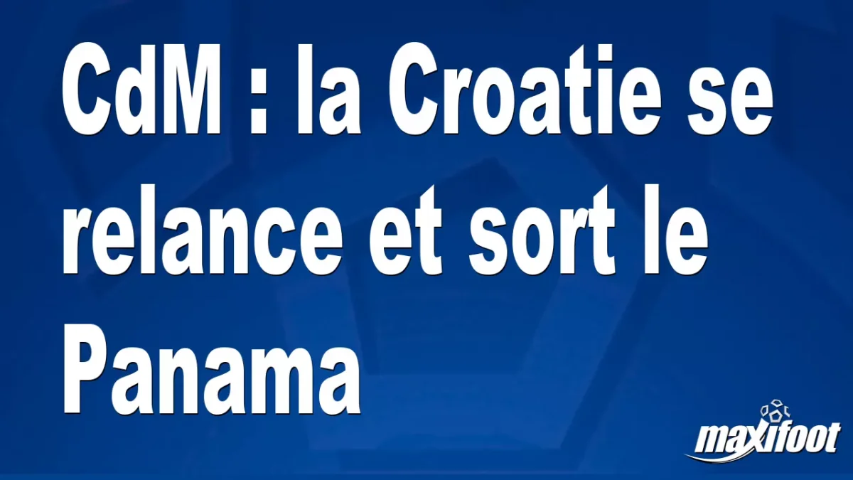 CdM : la Croatie se relance et sort le Panama