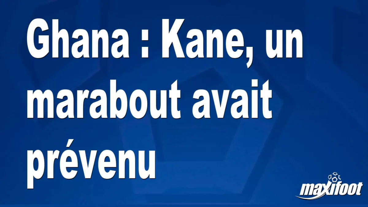 Ghana : Kane, un marabout avait prévenu