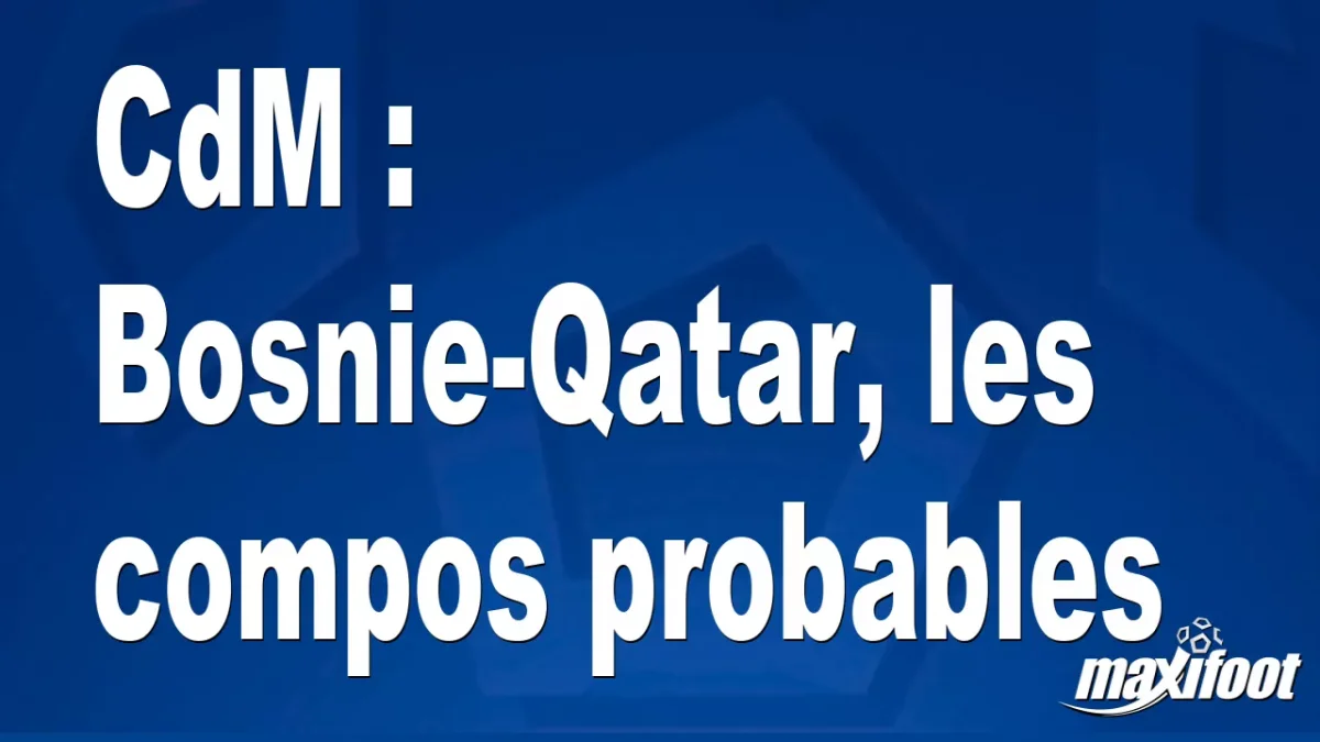 CdM : Bosnie-Qatar, les titulaires probables