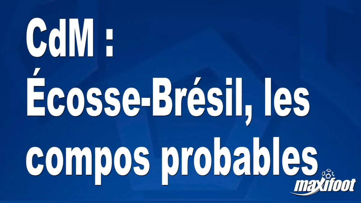 CdM : Écosse-Brésil, les titulaires probables