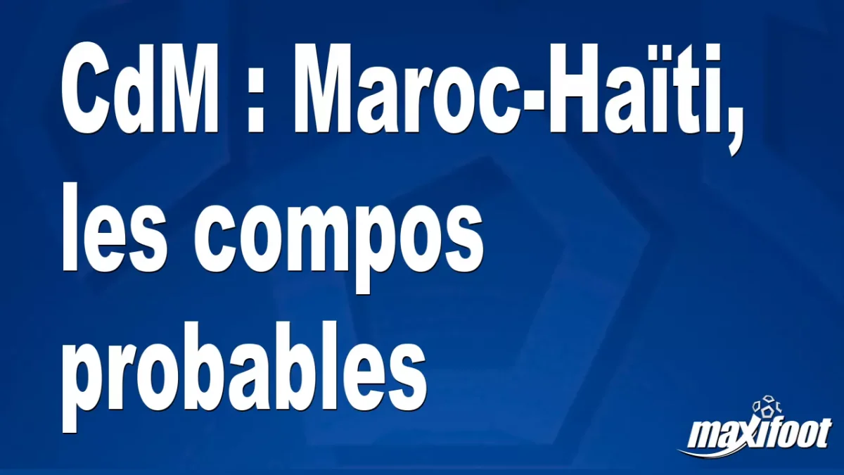 CdM : Maroc-Haïti, les titulaires probables