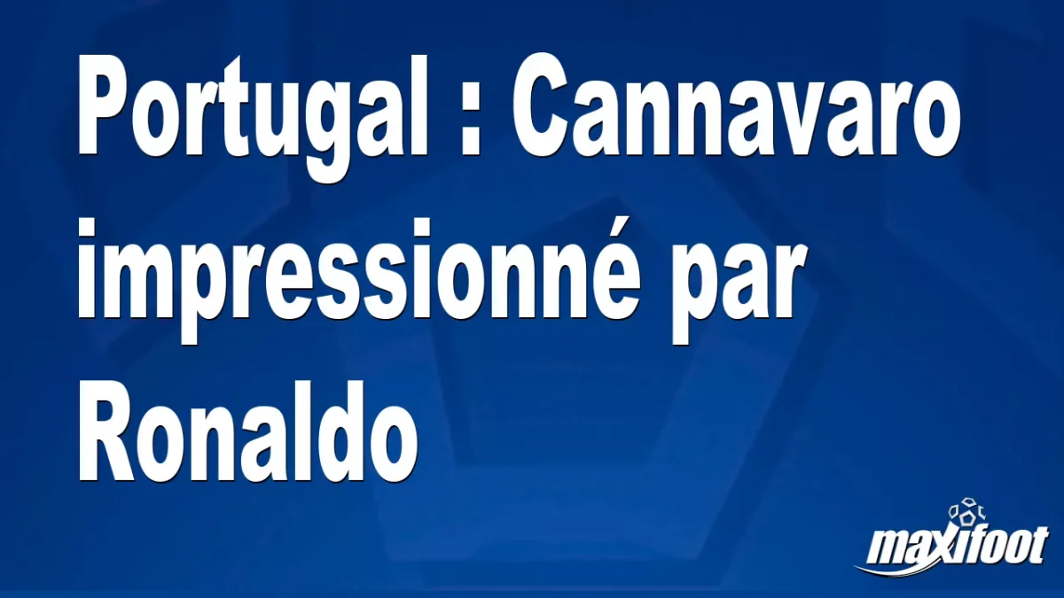 Portugal : Cannavaro impressionné par Ronaldo