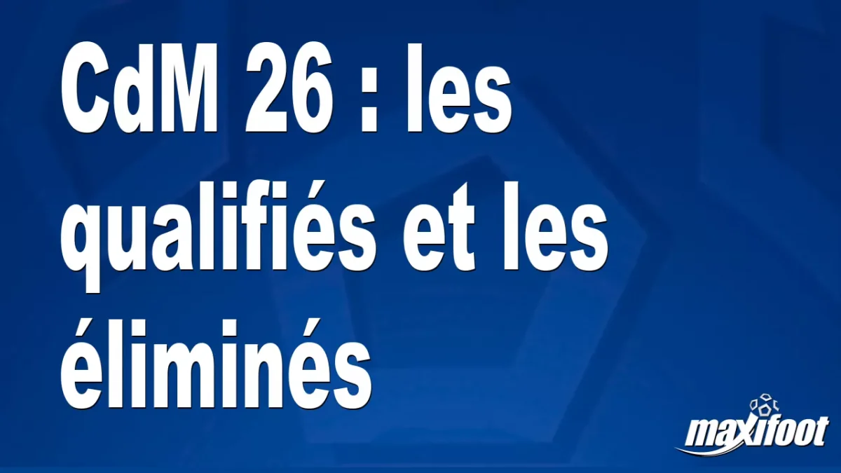 CdM 26 : les qualifiés et les éliminés