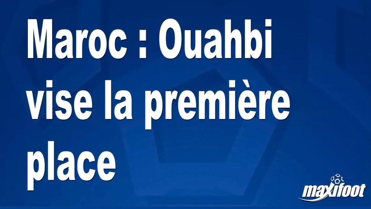 Maroc : Ouahbi vise la première place
