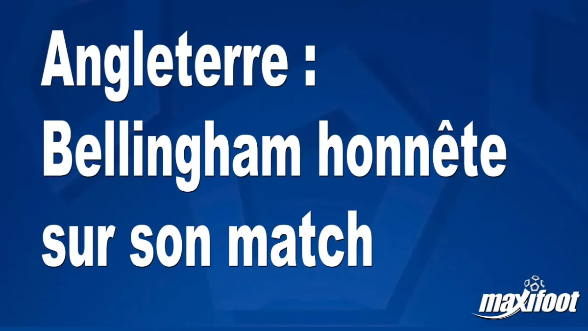 Angleterre : Bellingham honnête sur son match