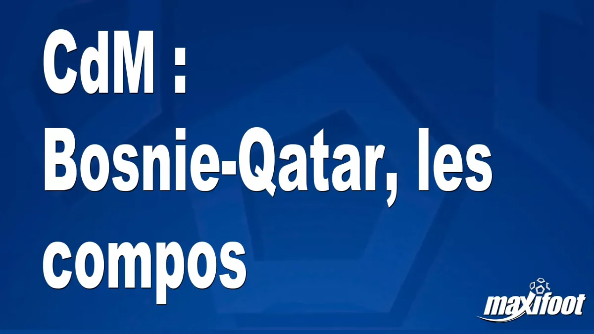 CdM : Bosnie-Qatar, les titulaires