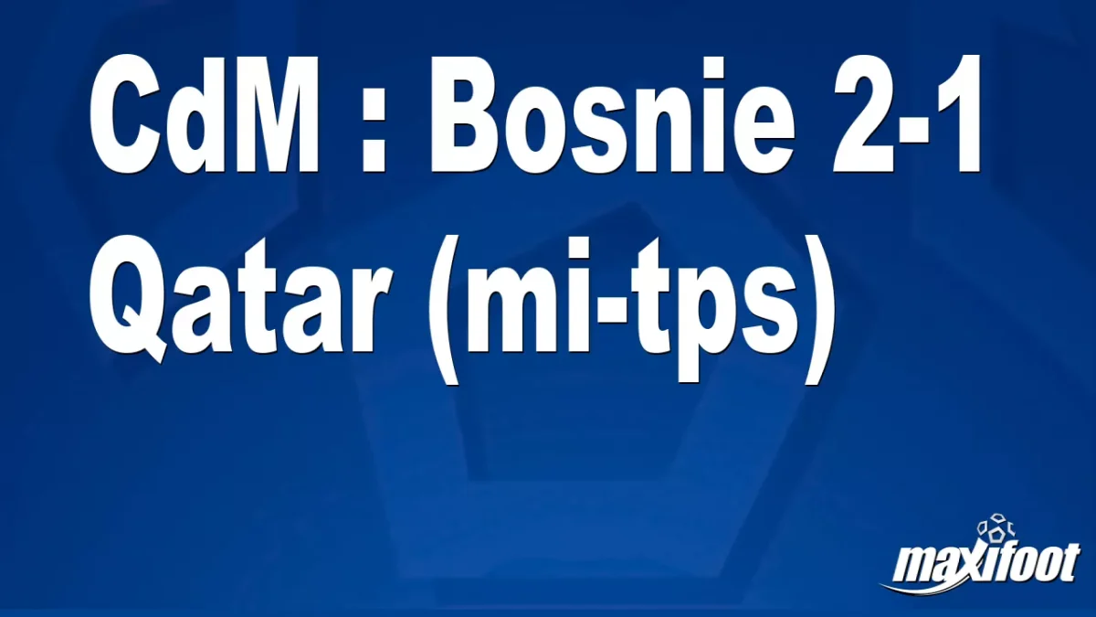 CdM : Bosnie 2-1 Qatar (mi-tps)