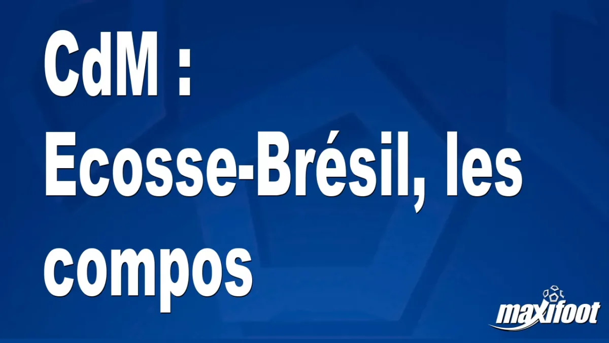 CdM : Ecosse-Brésil, les titulaires