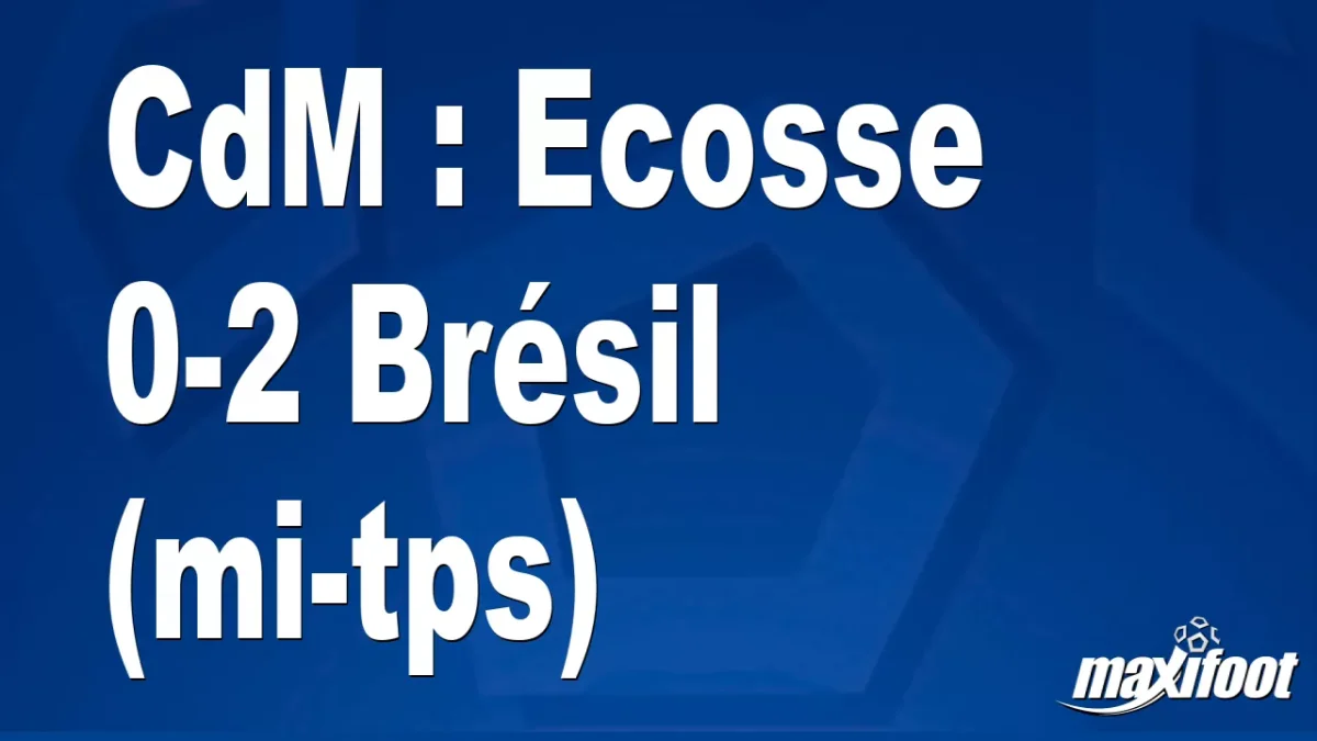 CdM : Ecosse 0-2 Brésil (mi-tps)