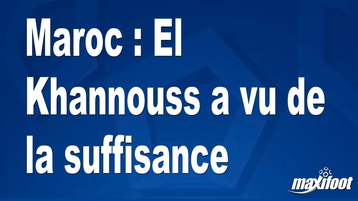 Maroc : El Khannouss a vu de la suffisance