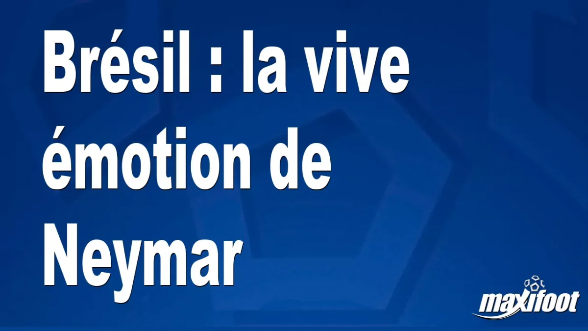 Brésil : la vive émotion de Neymar