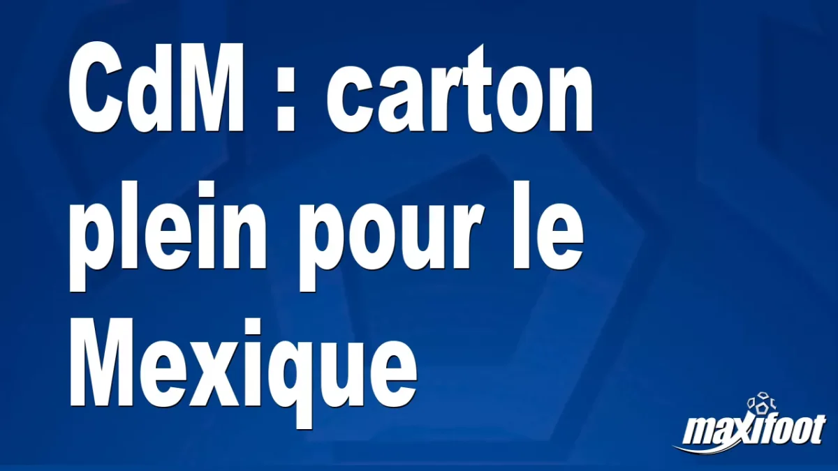 CdM : carton plein pour le Mexique