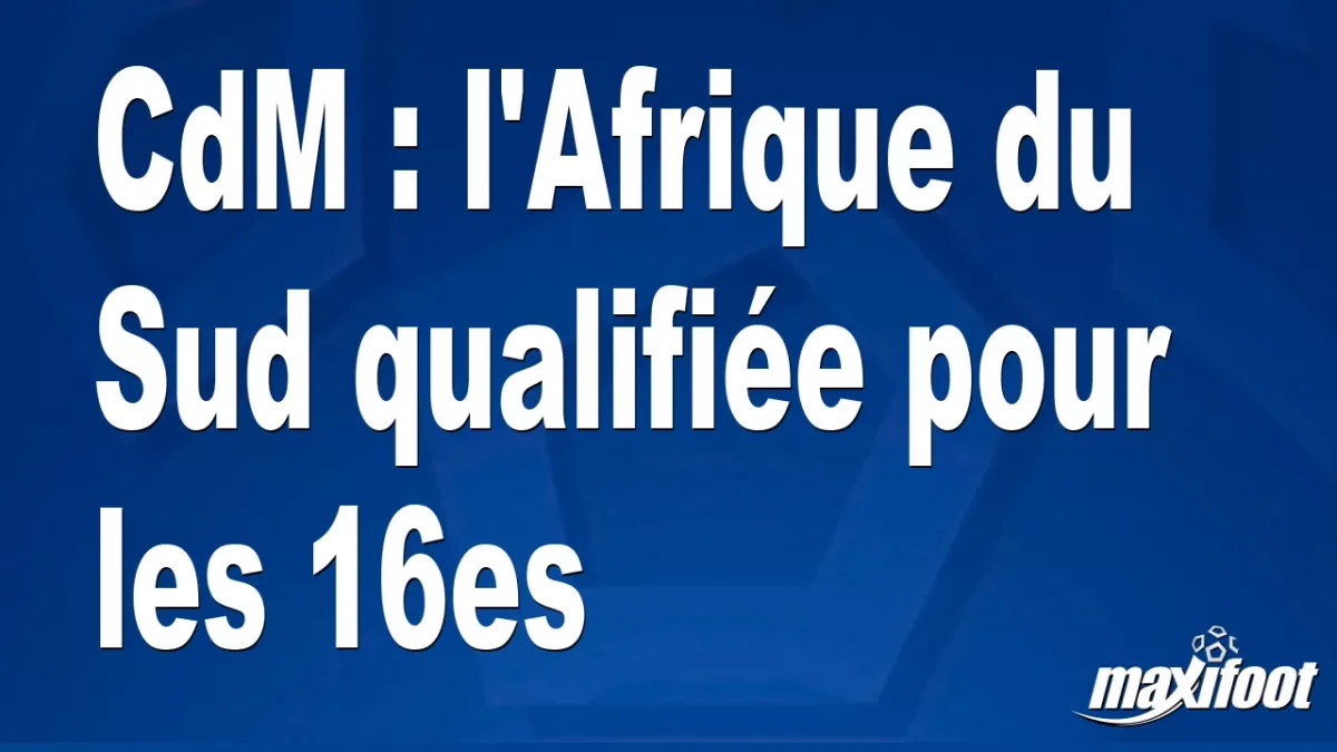 CdM : l'Afrique du Sud qualifiée pour les 16es