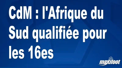 CdM : l'Afrique du Sud qualifiée pour les 16es
