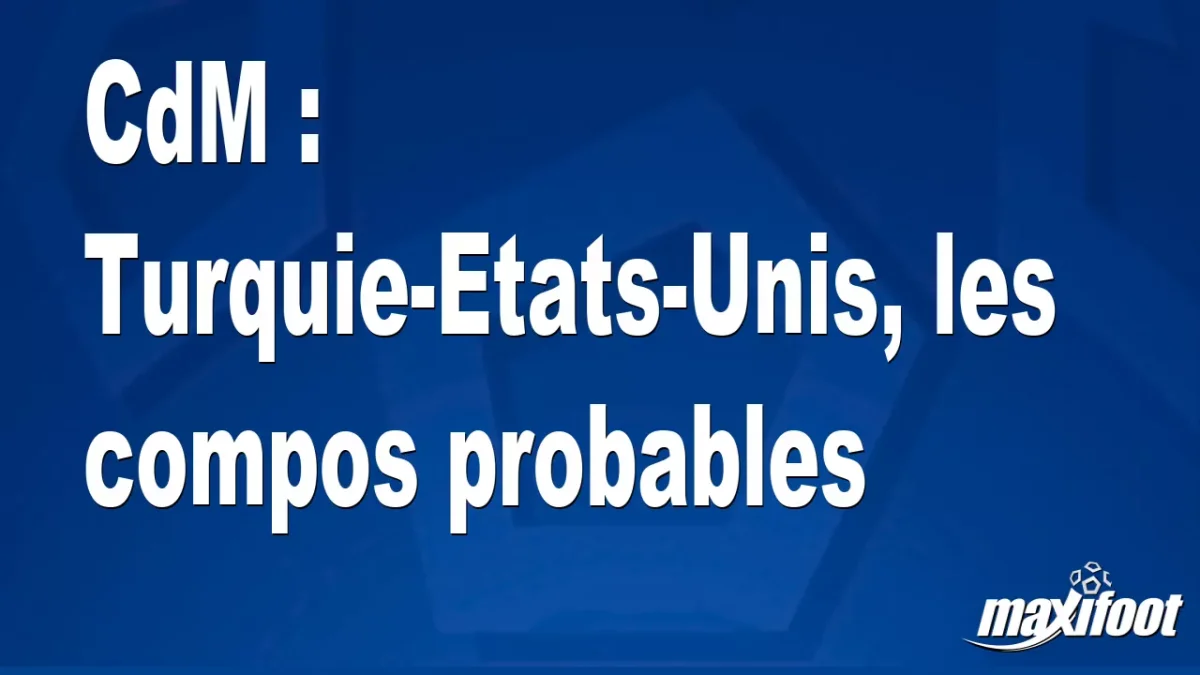CdM : Turquie-Etats-Unis, les titulaires probables