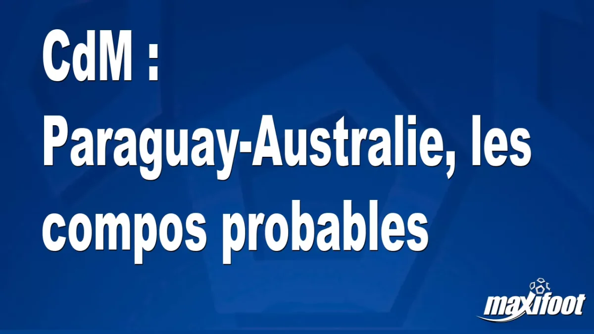 CdM : Paraguay-Australie, les titulaires probables