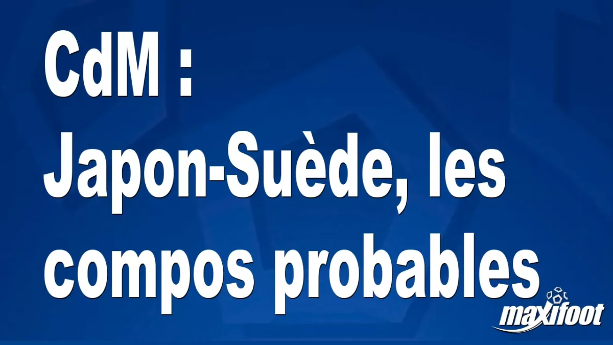 CdM : Japon-Suède, les titulaires probables