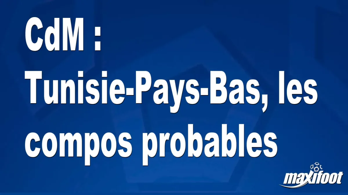 CdM : Tunisie-Pays-Bas, les titulaires probables