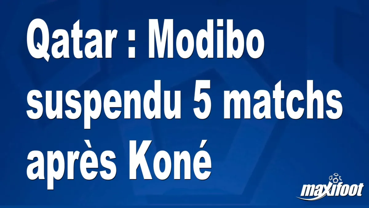 Qatar : Modibo suspendu 5 matchs après Koné