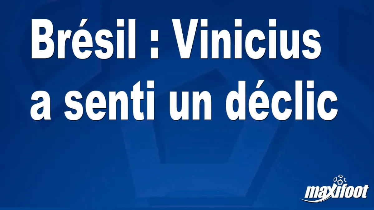 Brésil : Vinicius a senti un déclic
