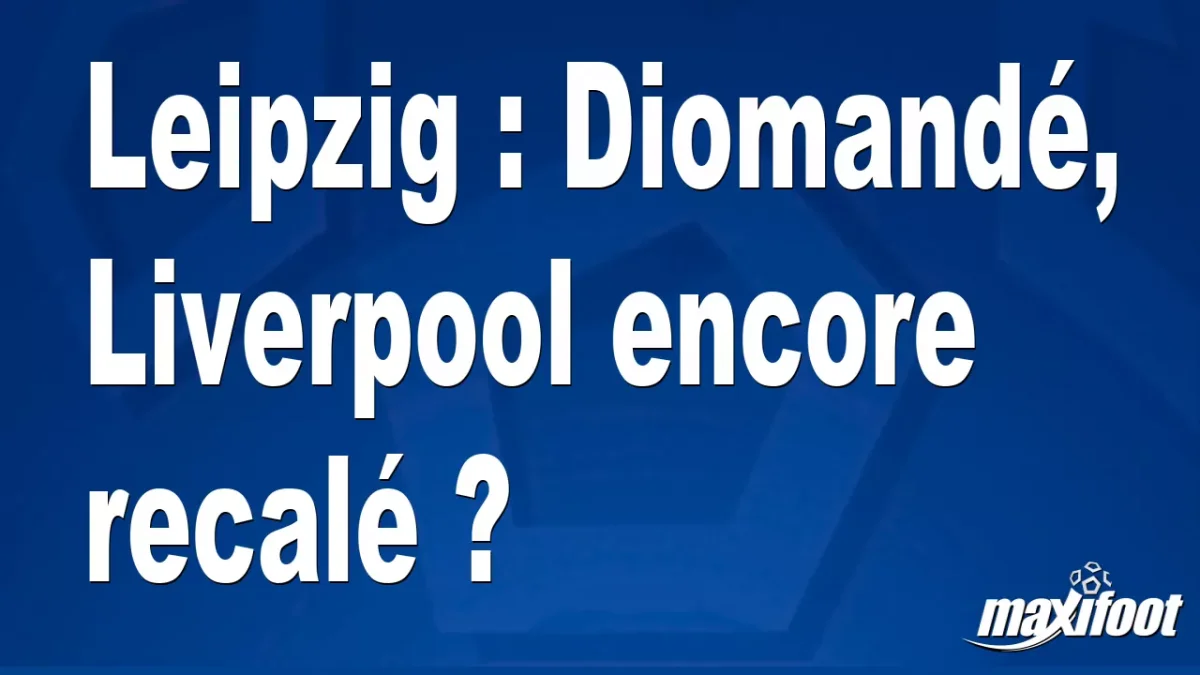 Mercato Leipzig : Diomandé, Liverpool encore recalé ?