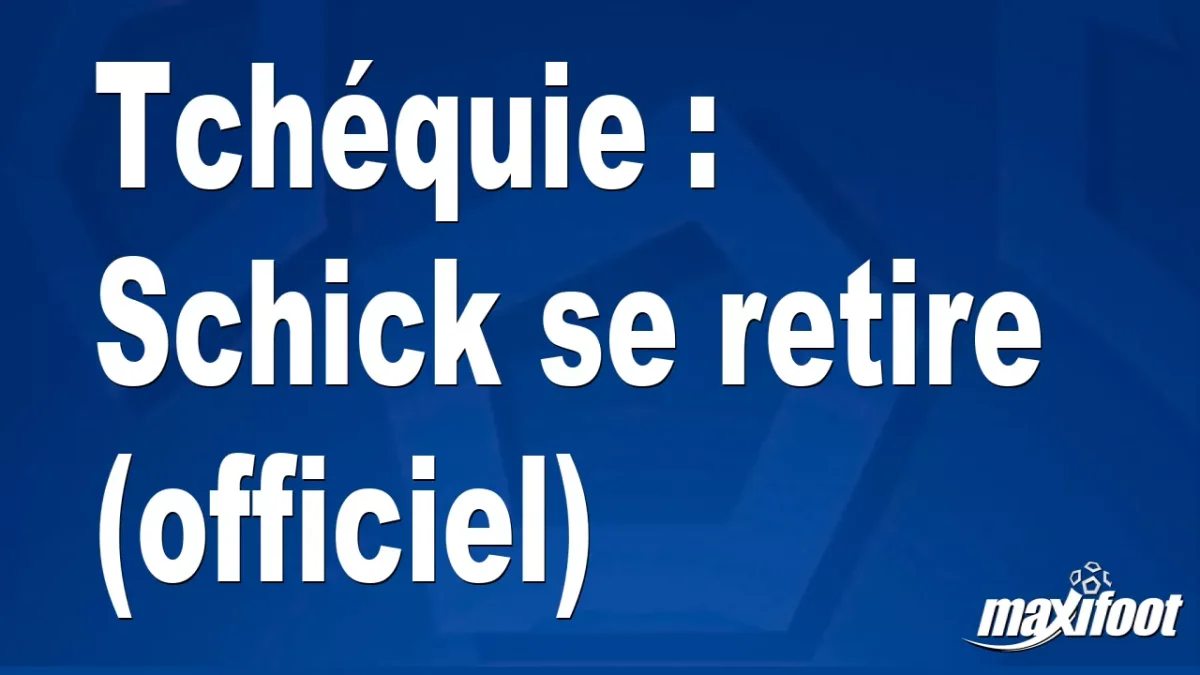 Tchéquie : Schick se retire (officiel)